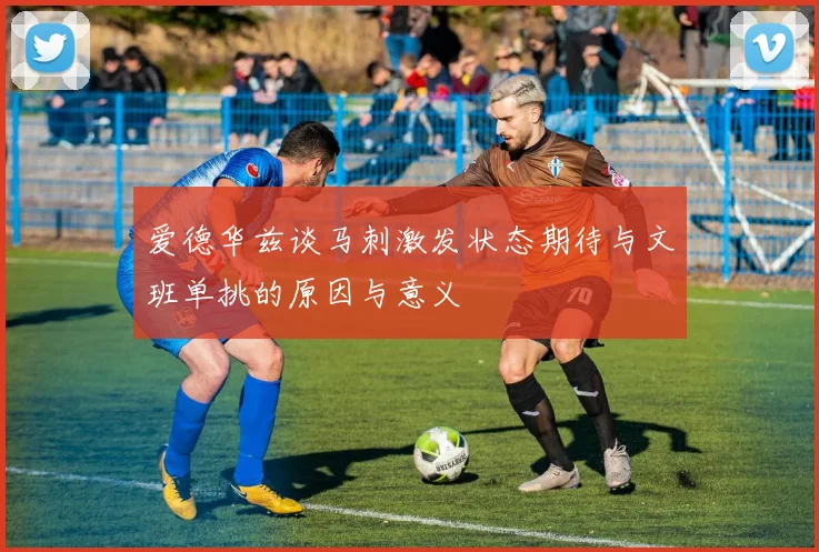 爱德华兹谈马刺激发状态期待与文班单挑的原因与意义