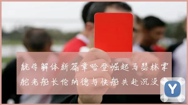 航母解体新篇章哈登崛起马瑟林掌舵老船长伦纳德与快船共赴沉没命运