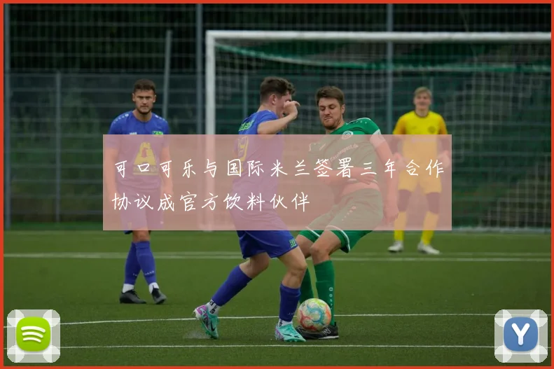 可口可乐与国际米兰签署三年合作协议成官方饮料伙伴